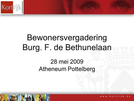 Bewonersvergadering Burg. F. de Bethunelaan 28 mei 2009 Atheneum Pottelberg.