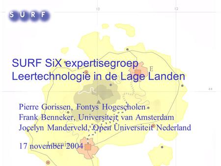 SURF SiX expertisegroep Leertechnologie in de Lage Landen Pierre Gorissen, Fontys Hogescholen Frank Benneker, Universiteit van Amsterdam Jocelyn Manderveld,