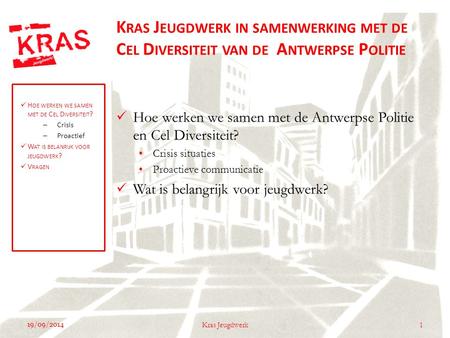 19/09/2014 1Kras Jeugdwerk K RAS J EUGDWERK IN SAMENWERKING MET DE C EL D IVERSITEIT VAN DE A NTWERPSE P OLITIE Hoe werken we samen met de Antwerpse Politie.