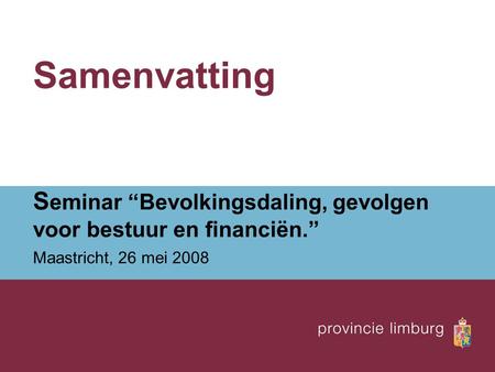 Samenvatting S eminar “Bevolkingsdaling, gevolgen voor bestuur en financiën.” Maastricht, 26 mei 2008.