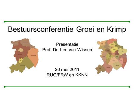 Presentatie Prof. Dr. Leo van Wissen Bestuursconferentie Groei en Krimp 20 mei 2011 RUG/FRW en KKNN.