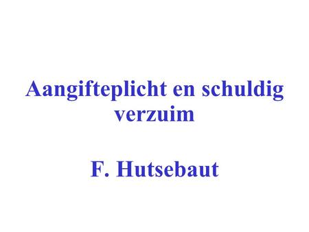 Aangifteplicht en schuldig verzuim F. Hutsebaut