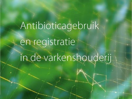 Praktijknetwerk Veehouderij Antibioticagebruik en registratie bij varkens gefinancierd door Programma van Plattelandsontwikkeling (POP) inhoudelijke verantwoordelijkheid.