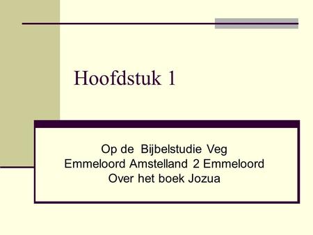 Hoofdstuk 1 Op de Bijbelstudie Veg Emmeloord Amstelland 2 Emmeloord Over het boek Jozua.