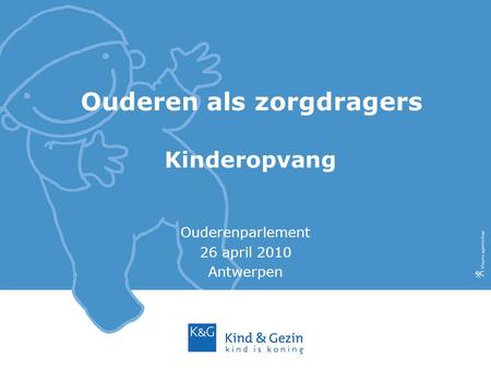Ouderen als zorgdragers Ouderenparlement 26 april 2010 Antwerpen Kinderopvang.