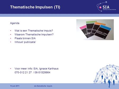 16 juni 2011sia thematische impuls Thematische Impulsen (TI) Agenda Wat is een Thematische Impuls? Waarom Thematische Impulsen? Plaats binnen SIA Inhoud.