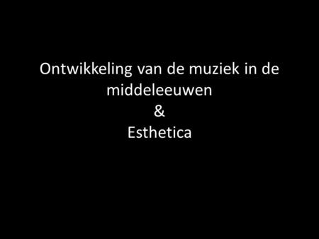 Ontwikkeling van de muziek in de middeleeuwen & Esthetica