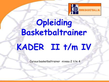 Van BCP naar opleidingsontwerp Opleiding Basketbaltrainer KADER II t/m IV Cursus basketbaltrainer niveau 2 t/m 4.