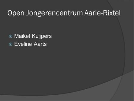 Open Jongerencentrum Aarle-Rixtel  Maikel Kuijpers  Eveline Aarts.