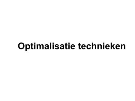 Optimalisatie technieken. Things should be made as simple as possible, but not any simpler. Optimalisatie technieken.