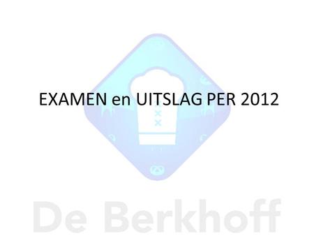 EXAMEN en UITSLAG PER 2012. Het examen bestaat uit een schoolexamen (SE) Het SE is het gemiddelde van de rapporten van de 3 e en 4 e klas Het Centraal.