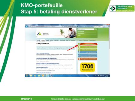 KMO-portefeuille Stap 5: betaling dienstverlener 11/03/2013 Confederatie Bouw, uw opleidingspartner in de bouw!