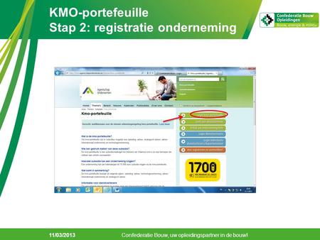 KMO-portefeuille Stap 2: registratie onderneming 11/03/2013 Confederatie Bouw, uw opleidingspartner in de bouw!