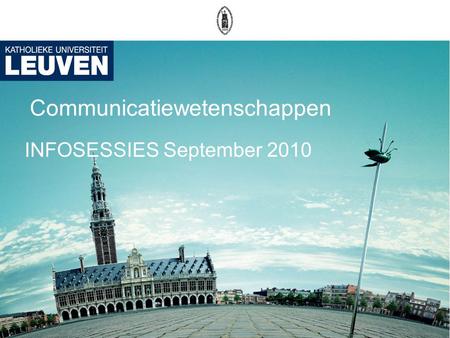 Communicatiewetenschappen INFOSESSIES September 2010.