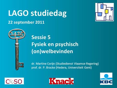 Sessie 5 Fysiek en psychisch (on)welbevinden dr. Martine Corijn (Studiedienst Vlaamse Regering) prof. dr. P. Bracke (Hedera, Universiteit Gent) LAGO studiedag.