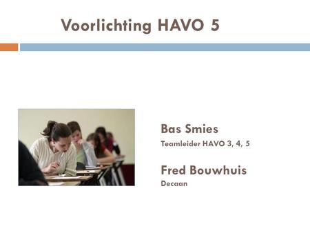 Voorlichting HAVO 5 Bas Smies Fred Bouwhuis Teamleider HAVO 3, 4, 5