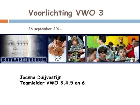 Voorlichting VWO 3 26 september 2011 Joanne Duijvestijn Teamleider VWO 3,4,5 en 6.