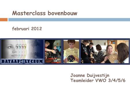 Masterclass bovenbouw februari 2012 Joanne Duijvestijn Teamleider VWO 3/4/5/6.