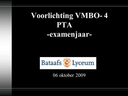 Voorlichting VMBO- 4 PTA -examenjaar- 06 oktober 2009.