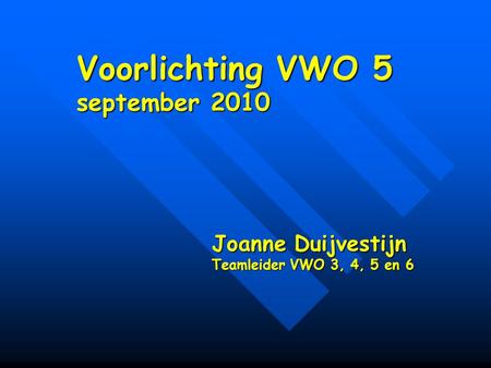 Voorlichting VWO 5 september 2010 Joanne Duijvestijn Teamleider VWO 3, 4, 5 en 6.