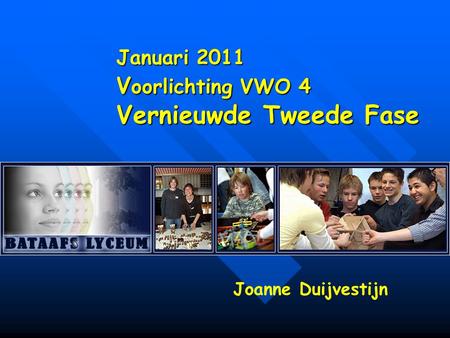 Januari 2011 V oorlichting VWO 4 Vernieuwde Tweede Fase Joanne Duijvestijn.