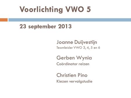 Voorlichting VWO 5 23 september 2013 Joanne Duijvestijn Teamleider VWO 3, 4, 5 en 6 Gerben Wynia Coördinator reizen Christien Pino Kiezen vervolgstudie.
