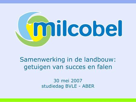 30 mei 2007 studiedag BVLE - ABER Samenwerking in de landbouw: getuigen van succes en falen.