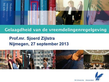 Faculty of Law Gelaagdheid van de vreemdelingenregelgeving Prof.mr. Sjoerd Zijlstra Nijmegen, 27 september 2013.