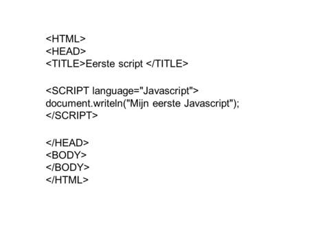 <HTML>  <HEAD>  <TITLE>Eerste script </TITLE>