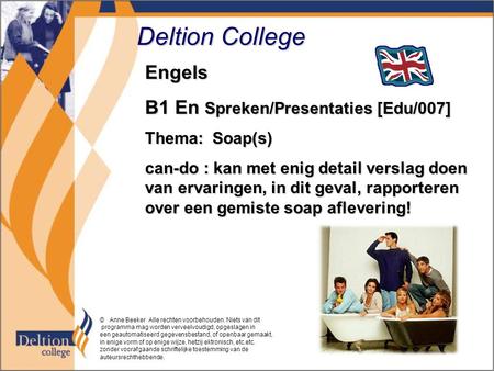 Deltion College Engels B1 En Spreken/Presentaties [Edu/007] Thema: Soap(s) can-do : kan met enig detail verslag doen van ervaringen, in dit geval, rapporteren.