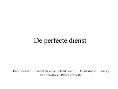De perfecte dienst Bart Bockaert – Kristof Dekens – Claude Gallo – David Moens – Franky Van den dries – Pieter Verbestel.