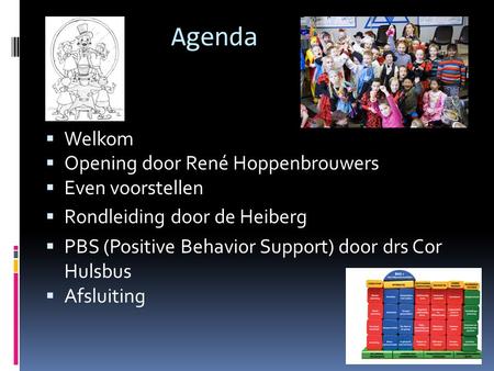 Agenda  Welkom  Opening door René Hoppenbrouwers  Even voorstellen  Rondleiding door de Heiberg  PBS (Positive Behavior Support) door drs Cor Hulsbus.