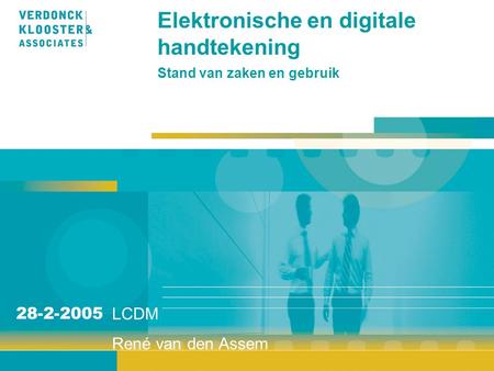 Elektronische en digitale handtekening Stand van zaken en gebruik LCDM René van den Assem 28-2-2005.