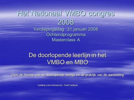 Het Nationaal VMBO congres 2008 Verdiepingsdag 31 januari 2008 Ochtendprogramma Masterclass A De doorlopende leerlijn in het VMBO en MBO Over de theorie.
