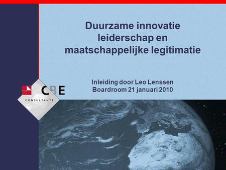Duurzame innovatie leiderschap en maatschappelijke legitimatie Inleiding door Leo Lenssen Boardroom 21 januari 2010.