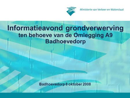Informatieavond grondverwerving ten behoeve van de Omlegging A9 Badhoevedorp Badhoevedorp 8 oktober 2008.