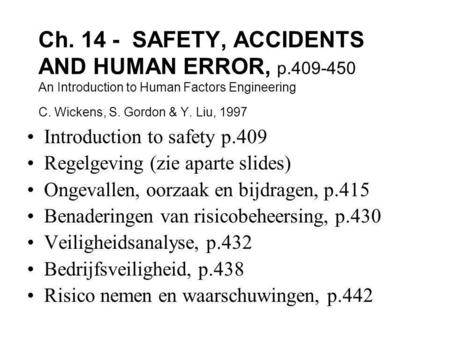 Ch. 14 - SAFETY, ACCIDENTS AND HUMAN ERROR, p.409-450 An Introduction to Human Factors Engineering C. Wickens, S. Gordon & Y. Liu, 1997 Introduction to.