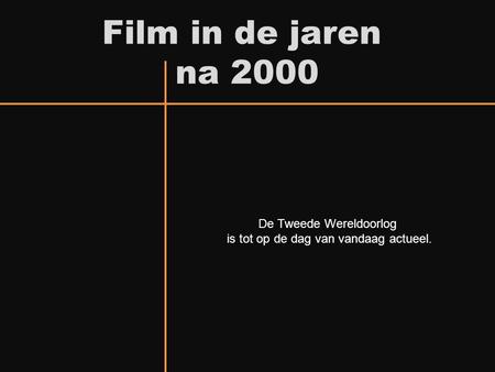 Film in de jaren na 2000 De Tweede Wereldoorlog is tot op de dag van vandaag actueel.