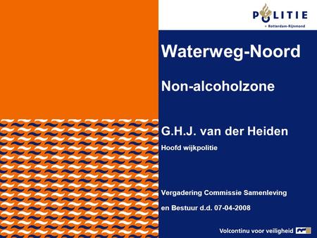 Waterweg-Noord Non-alcoholzone G.H.J. van der Heiden Hoofd wijkpolitie Vergadering Commissie Samenleving en Bestuur d.d. 07-04-2008.