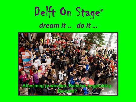 Delft On Stage ® dream it.. do it …. Delft On Stage ® Waarom Delft On Stage?  Beter en breder beroepsbeeld  Voorkomen uitval in het MBO  Verbeteren.