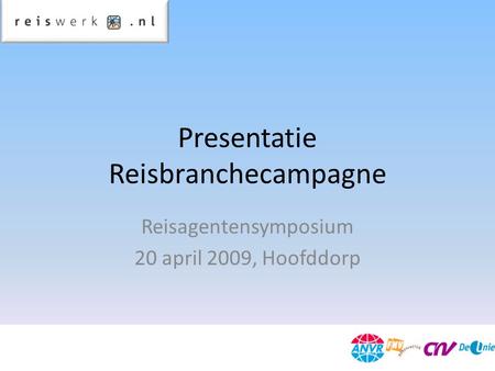 Presentatie Reisbranchecampagne Reisagentensymposium 20 april 2009, Hoofddorp.