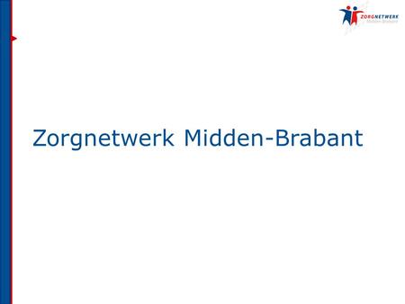 Zorgnetwerk Midden-Brabant. Inwoners: 452.168 Zorgnetwerk Midden- Brabant Historie 28 december 1827 18 februari 2003.