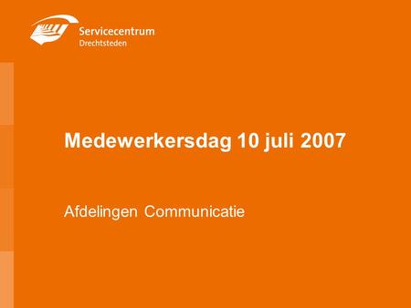 Medewerkersdag 10 juli 2007 Afdelingen Communicatie.