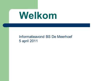 Welkom Informatieavond BS De Meerhoef 5 april 2011.