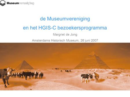 De Museumvereniging en het HGIS-C bezoekersprogramma Margriet de Jong Amsterdams Historisch Museum, 26 juni 2007.