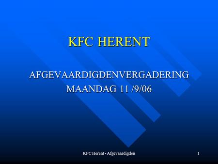 KFC Herent - Afgevaardigden1 KFC HERENT AFGEVAARDIGDENVERGADERING MAANDAG 11 /9/06.