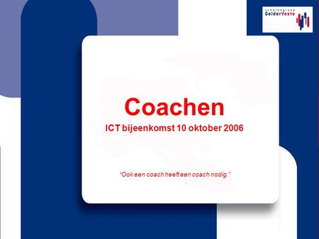 Coachen ICT bijeenkomst 10 oktober 2006 “Ook een coach heeft een coach nodig.”