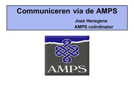 Communiceren via de AMPS José Hensgens AMPS coördinator