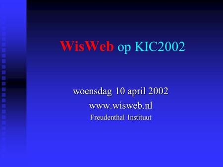 WisWeb op KIC2002 woensdag 10 april 2002 www.wisweb.nl Freudenthal Instituut.