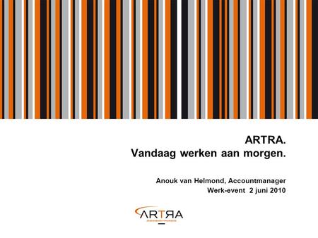 ARTRA. Vandaag werken aan morgen. Anouk van Helmond, Accountmanager Werk-event 2 juni 2010.